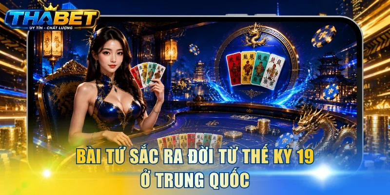 Bài Tứ Sắc THABET - Luật Chơi Giúp Người Mới Làm Quen Nhanh 2 Bài Tứ Sắc ra đời từ thế kỷ 19 ở Trung Quốc