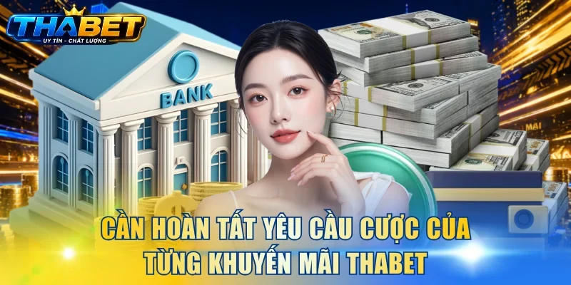 Khuyến Mãi THABET 3 Cần hoàn tất yêu cầu cược của từng khuyến mãi THABET