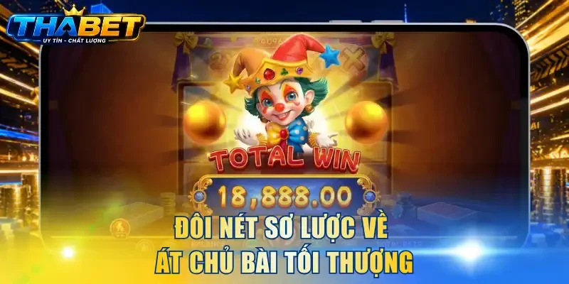 Át Chủ Bài Tối Thượng THABET - Săn Thưởng Lớn Đến 25000x 2 Đôi nét sơ lược về Át Chủ Bài Tối Thượng