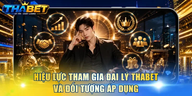 Đại Lý THABET 1 Hiệu lực tham gia đại lý THABET và đối tượng áp dụng