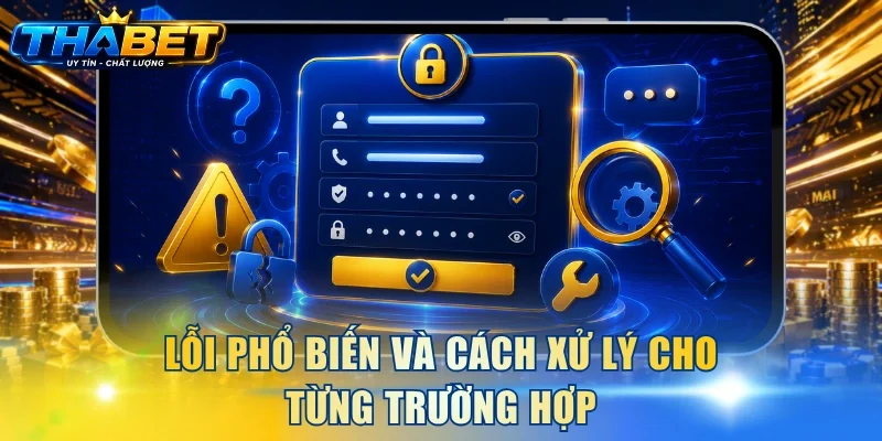 Cách Lấy Lại Mật Khẩu THABET An Toàn, Dễ Thực Hiện 4 Lỗi phổ biến và cách xử lý cho từng trường hợp