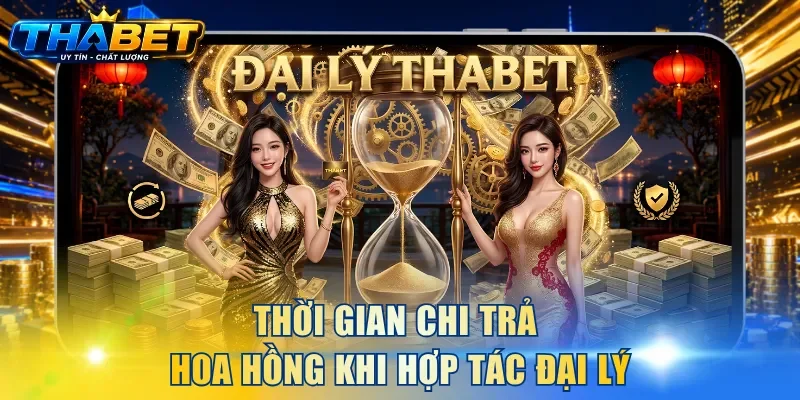 Đại Lý THABET 2 Thời gian chi trả hoa hồng khi hợp tác đại lý